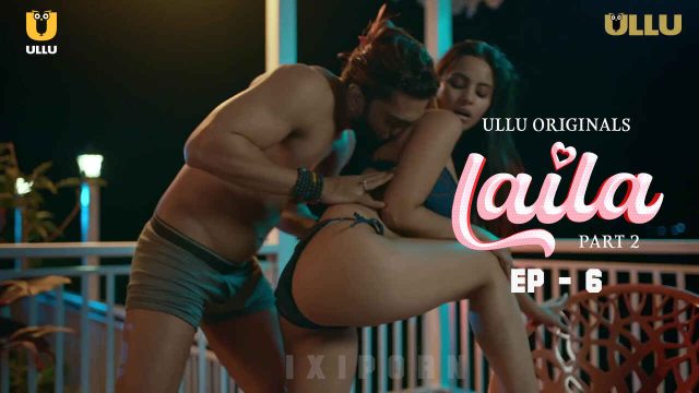 Laila 2024: Episode 6 – Adegan Panas Dan Nafsu Membara Di Seri Erotis Ullu